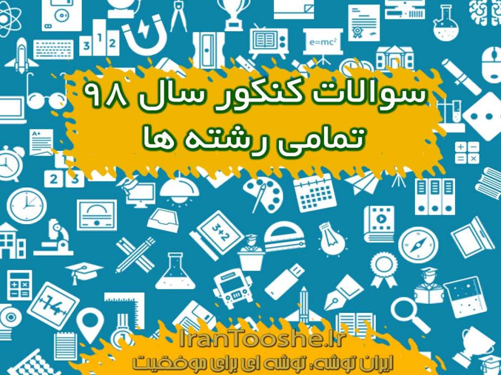 سوالات کنکور سال ۹۸ تمامی رشته ها داخل و خارج از کشور